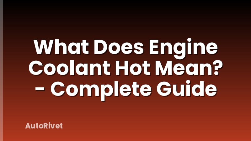 What Does Engine Coolant Hot Mean? - Complete Guide