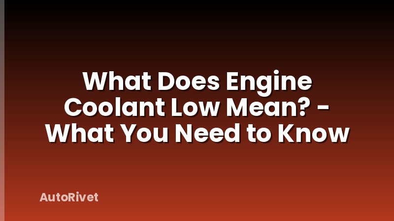 What Does Engine Coolant Low Mean? - What You Need to Know