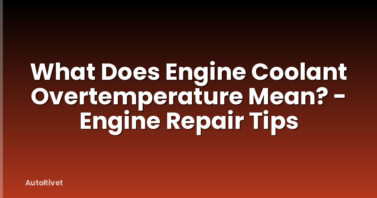 What Does Engine Coolant Overtemperature Mean? - Engine Repair Tips