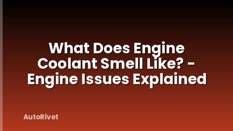 What Does Engine Coolant Smell Like? - Engine Issues Explained