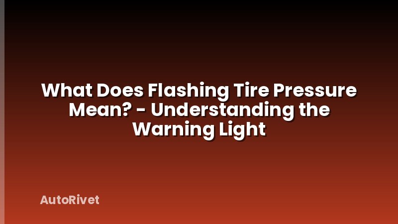 What Does Flashing Tire Pressure Mean? - Understanding the Warning Light