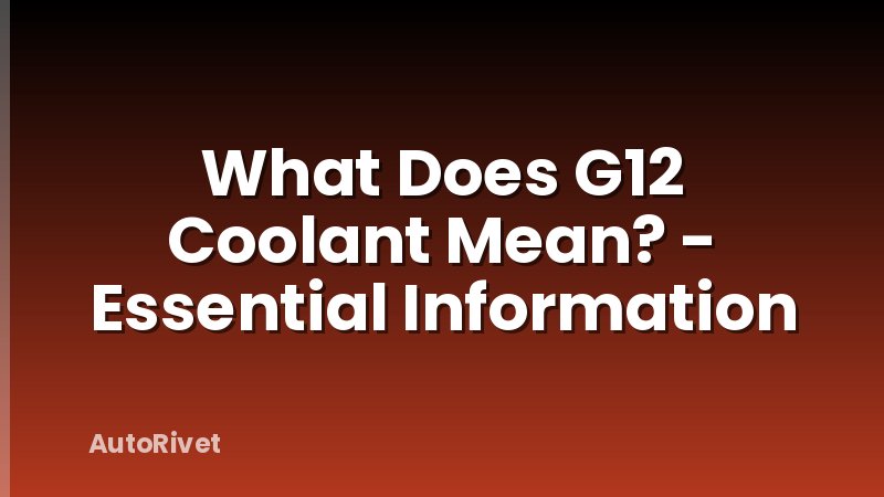 What Does G12 Coolant Mean? - Essential Information