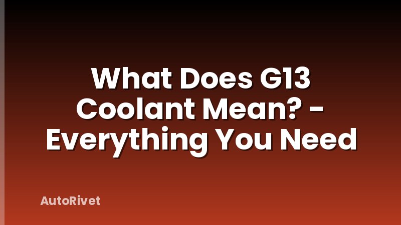 What Does G13 Coolant Mean? - Everything You Need