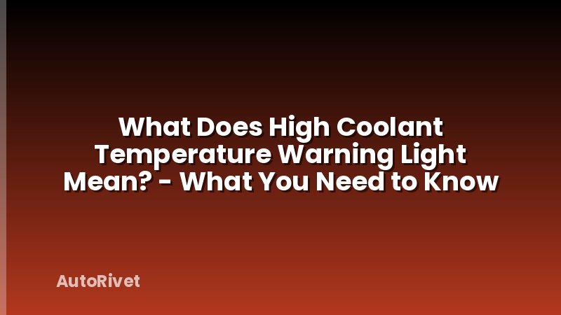 What Does High Coolant Temperature Warning Light Mean? - What You Need to Know