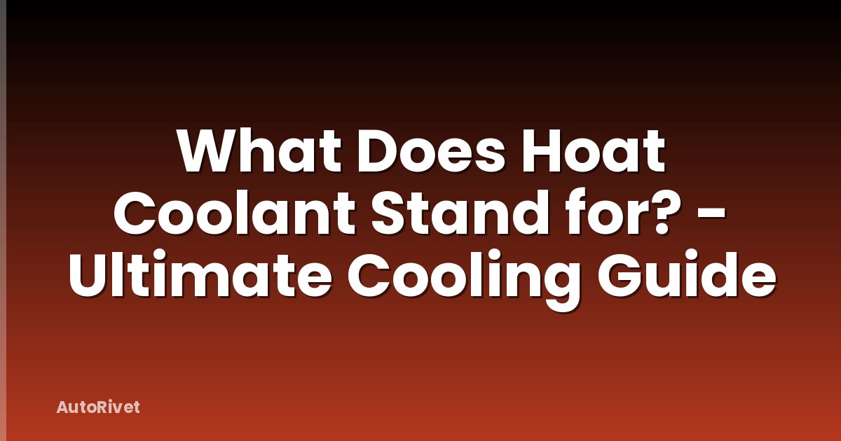 What Does Hoat Coolant Stand for? - Ultimate Cooling Guide