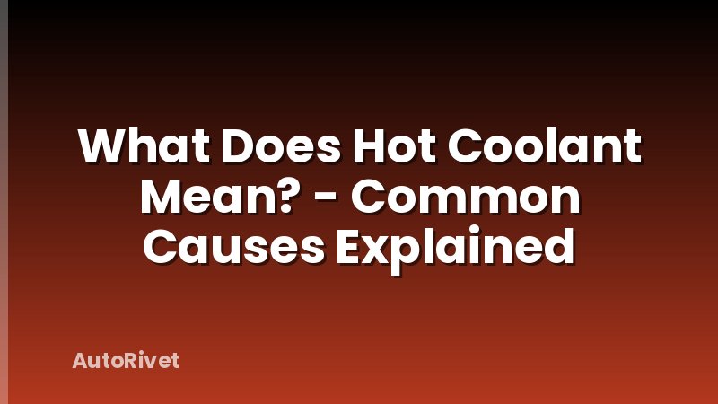 What Does Hot Coolant Mean? - Common Causes Explained