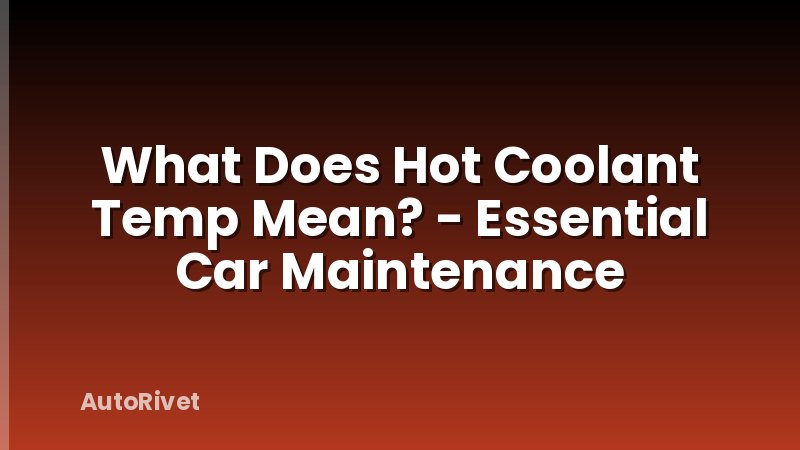 What Does Hot Coolant Temp Mean? - Essential Car Maintenance