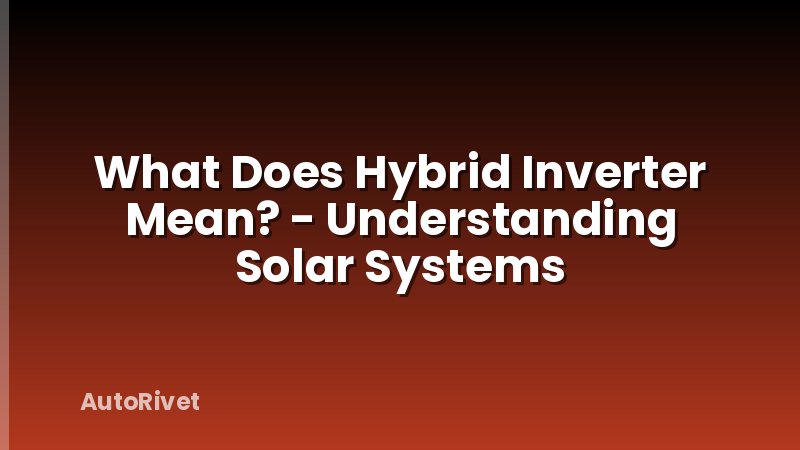What Does Hybrid Inverter Mean? - Understanding Solar Systems