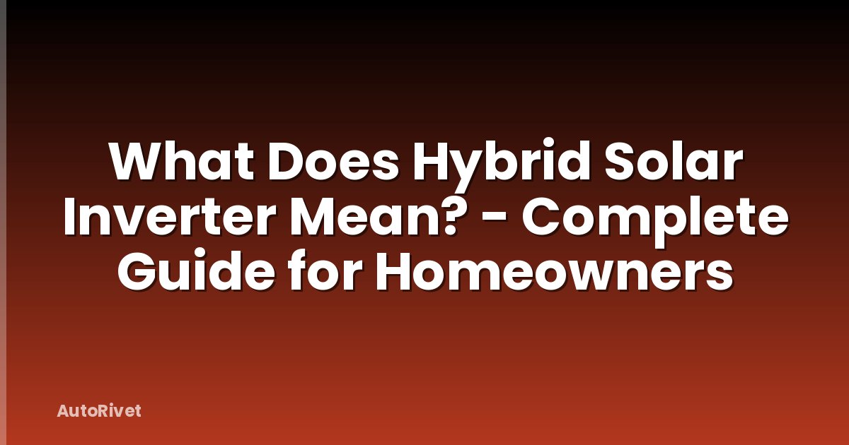 What Does Hybrid Solar Inverter Mean? - Complete Guide for Homeowners