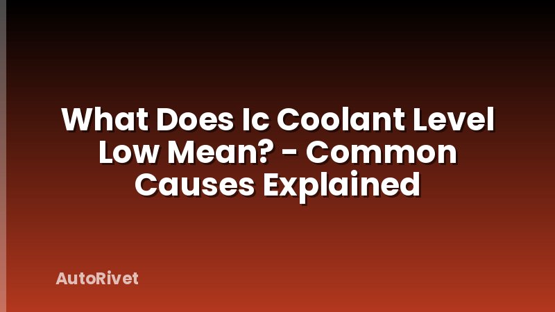 What Does Ic Coolant Level Low Mean? - Common Causes Explained