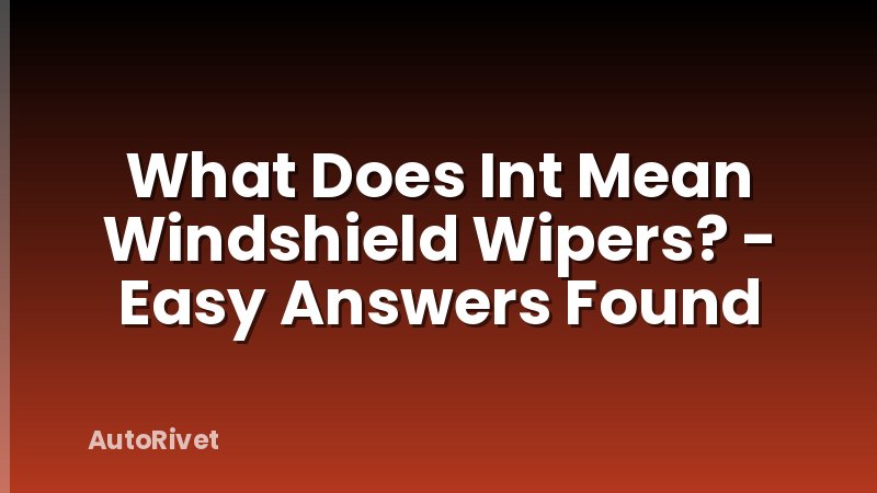 What Does Int Mean Windshield Wipers? - Easy Answers Found