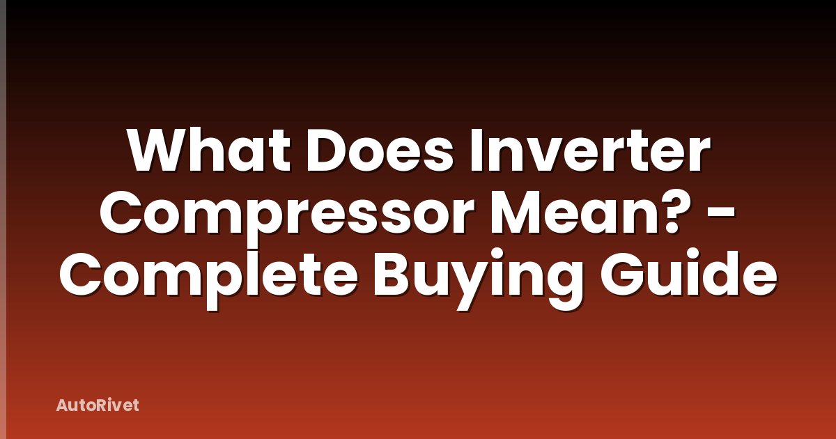 What Does Inverter Compressor Mean? - Complete Buying Guide