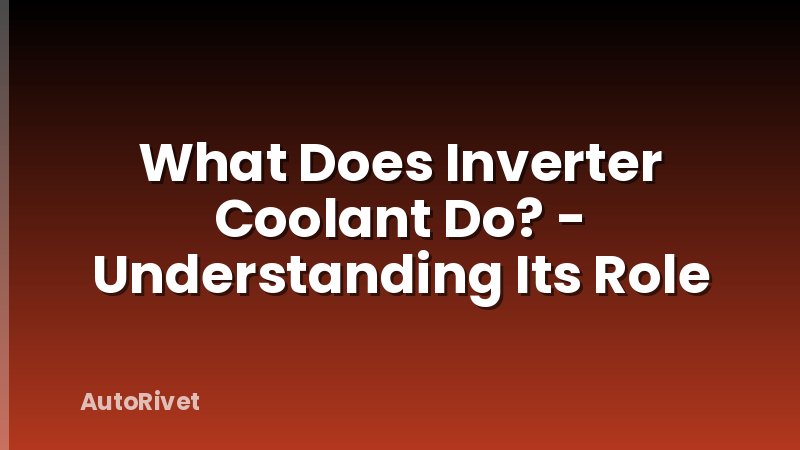 What Does Inverter Coolant Do? - Understanding Its Role