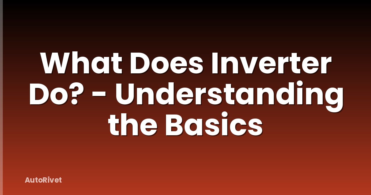What Does Inverter Do? - Understanding the Basics