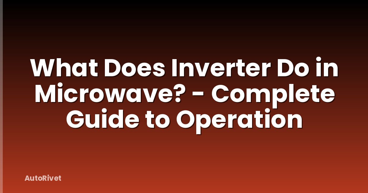 What Does Inverter Do in Microwave? - Complete Guide to Operation