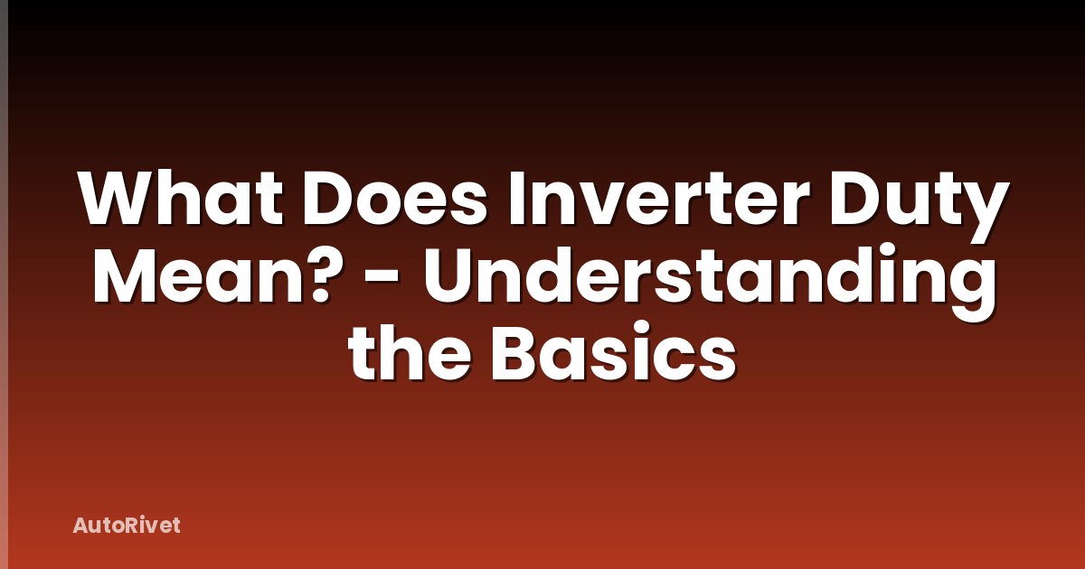 What Does Inverter Duty Mean? - Understanding the Basics
