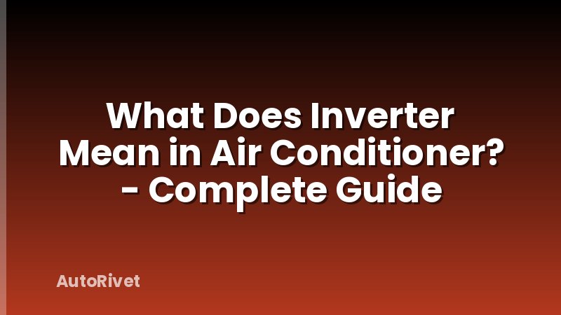 What Does Inverter Mean in Air Conditioner? - Complete Guide