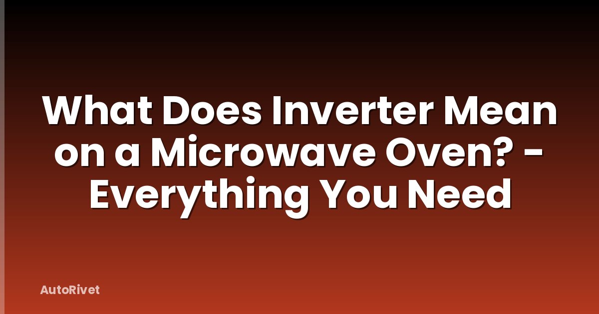 What Does Inverter Mean on a Microwave Oven? - Everything You Need