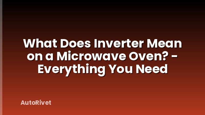 What Does Inverter Mean on a Microwave Oven? - Everything You Need