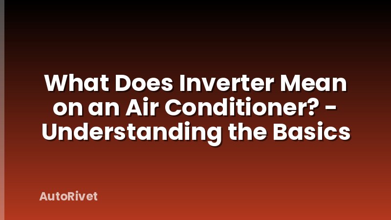 What Does Inverter Mean on an Air Conditioner? - Understanding the Basics