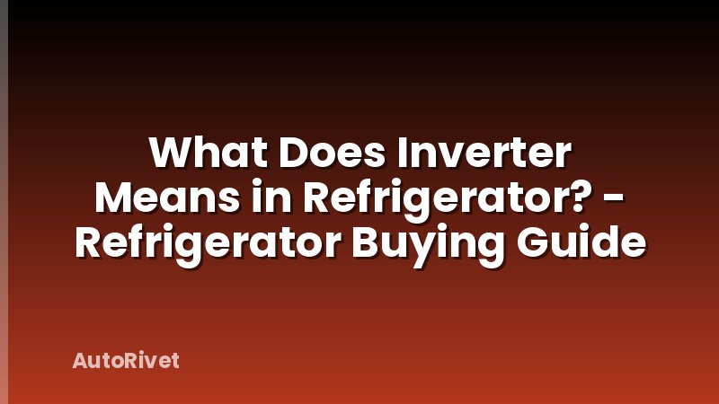 What Does Inverter Means in Refrigerator? - Refrigerator Buying Guide