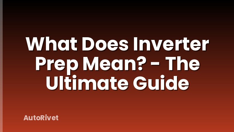 What Does Inverter Prep Mean? - The Ultimate Guide