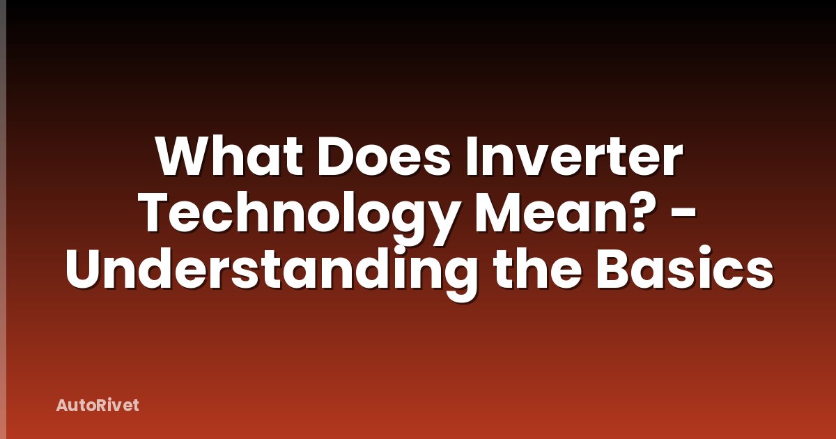 What Does Inverter Technology Mean? - Understanding the Basics