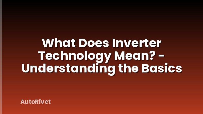 What Does Inverter Technology Mean? - Understanding the Basics