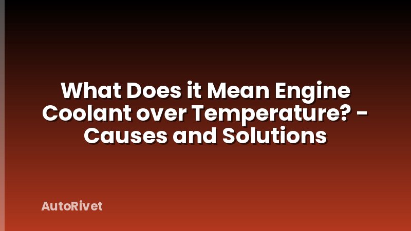 What Does it Mean Engine Coolant over Temperature? - Causes and Solutions
