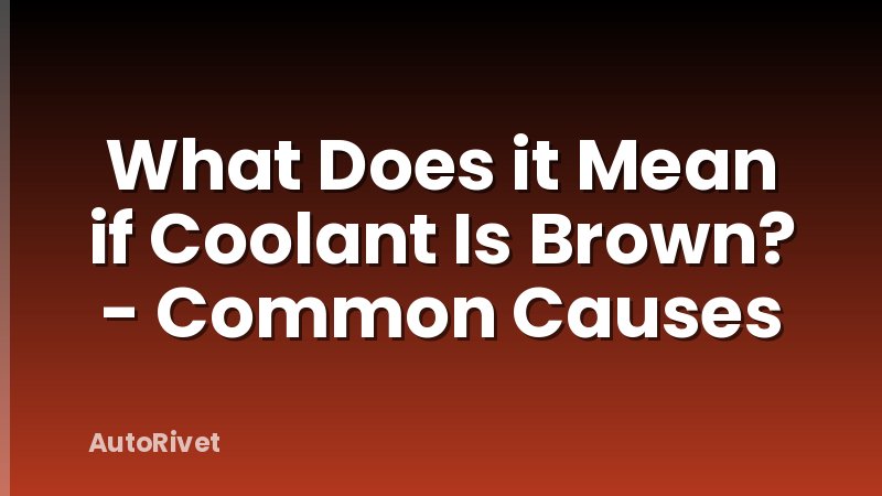 What Does it Mean if Coolant Is Brown? - Common Causes