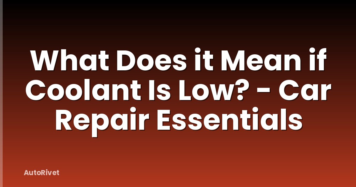 What Does it Mean if Coolant Is Low? - Car Repair Essentials