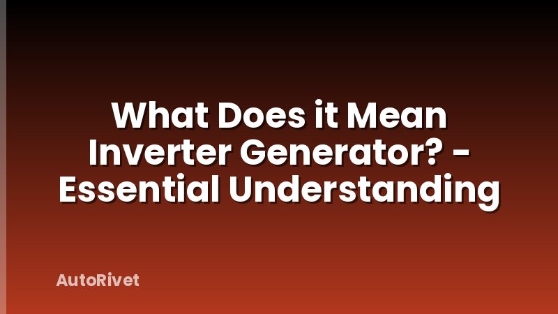 What Does it Mean Inverter Generator? - Essential Understanding