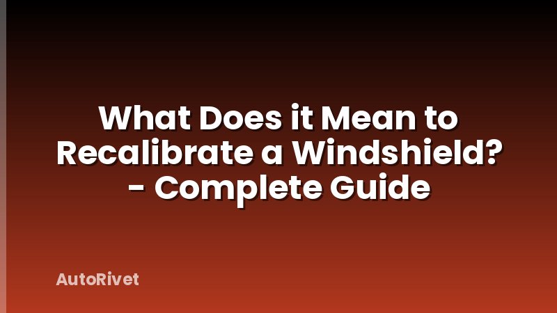 What Does it Mean to Recalibrate a Windshield? - Complete Guide