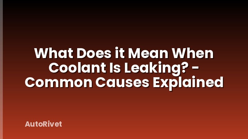 What Does it Mean When Coolant Is Leaking? - Common Causes Explained