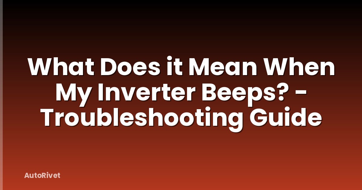 What Does it Mean When My Inverter Beeps? - Troubleshooting Guide