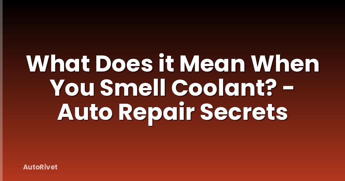 What Does it Mean When You Smell Coolant? - Auto Repair Secrets