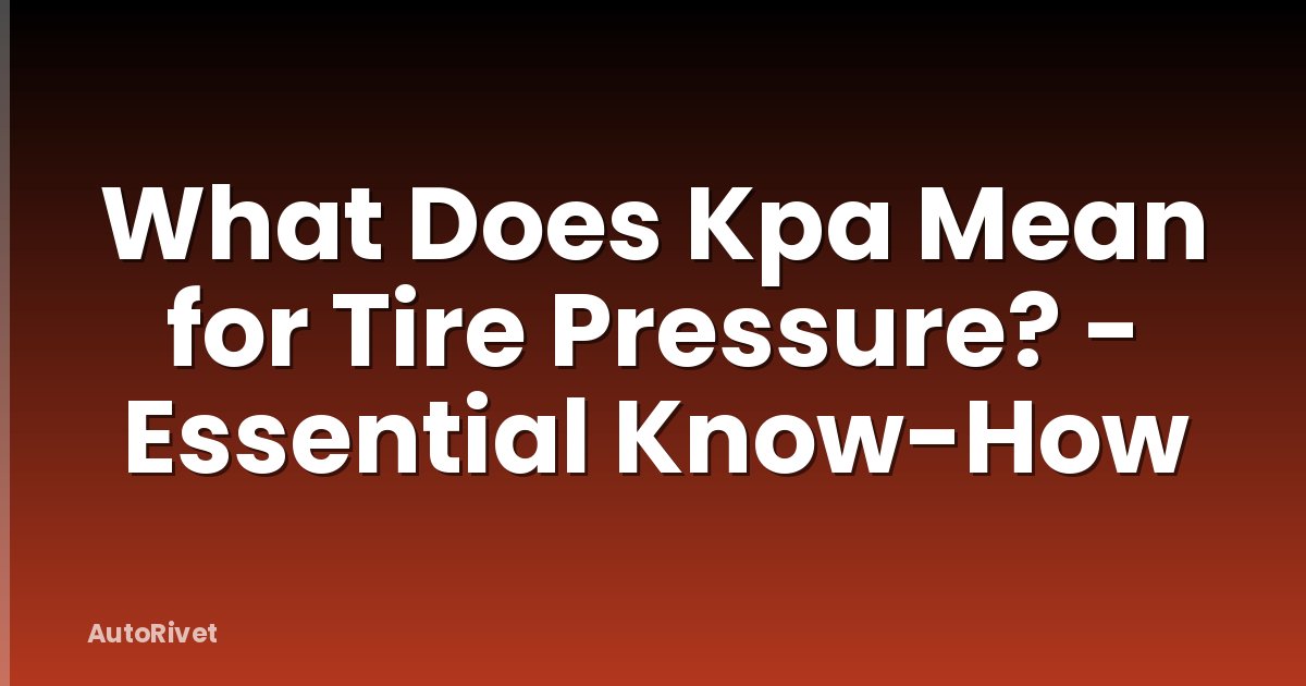 What Does Kpa Mean for Tire Pressure? - Essential Know-How