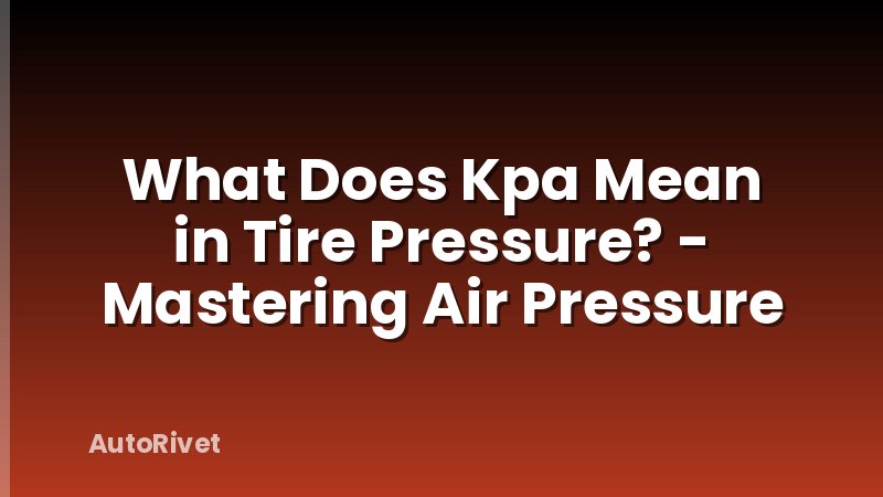 What Does Kpa Mean in Tire Pressure? - Mastering Air Pressure