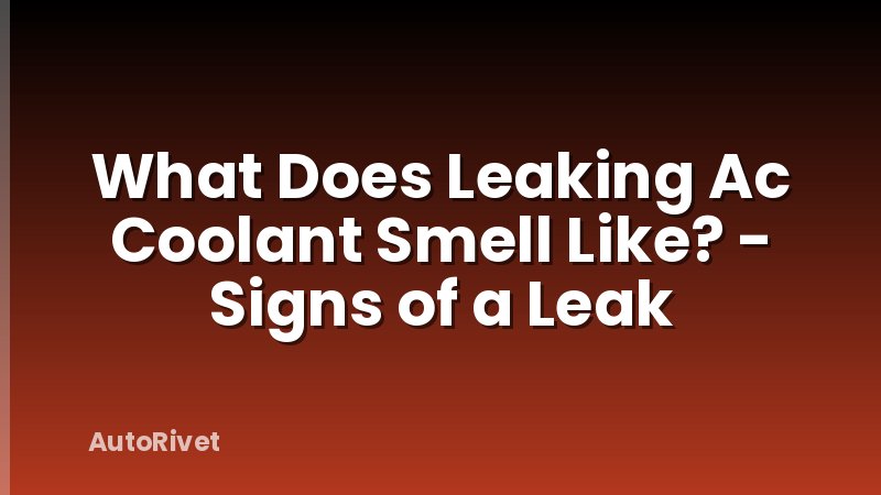 What Does Leaking Ac Coolant Smell Like? - Signs of a Leak