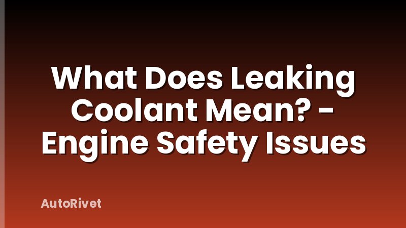 What Does Leaking Coolant Mean? - Engine Safety Issues