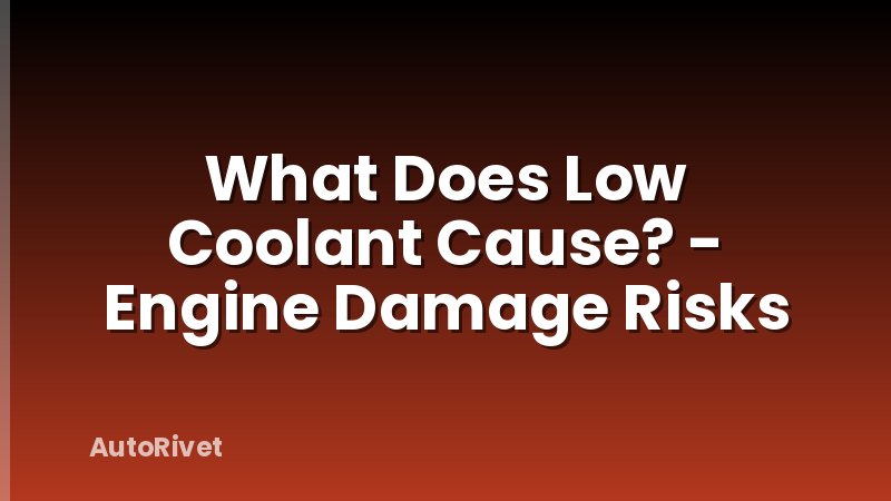 What Does Low Coolant Cause? - Engine Damage Risks