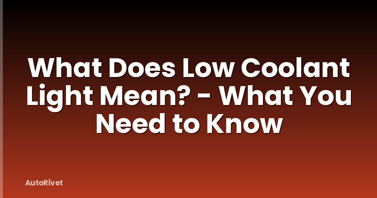 What Does Low Coolant Light Mean? - What You Need to Know