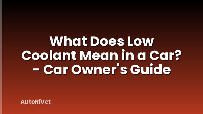 What Does Low Coolant Mean in a Car? - Car Owner's Guide