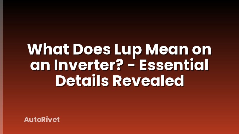 What Does Lup Mean on an Inverter? - Essential Details Revealed