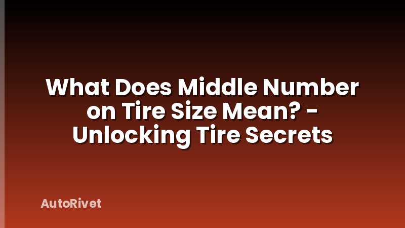 What Does Middle Number on Tire Size Mean? - Unlocking Tire Secrets