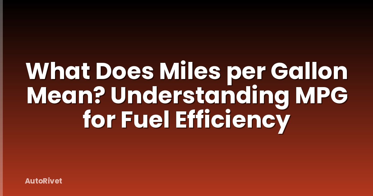What Does Miles per Gallon Mean? Understanding MPG for Fuel Efficiency