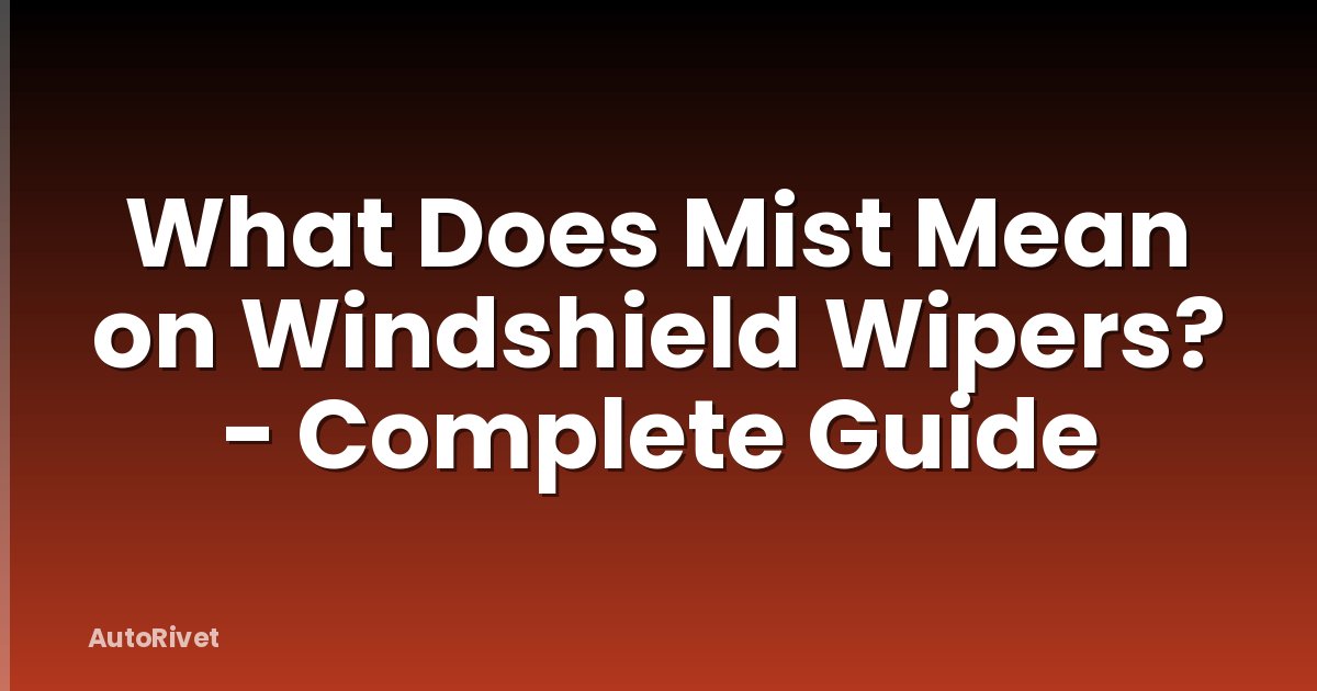 What Does Mist Mean on Windshield Wipers? - Complete Guide