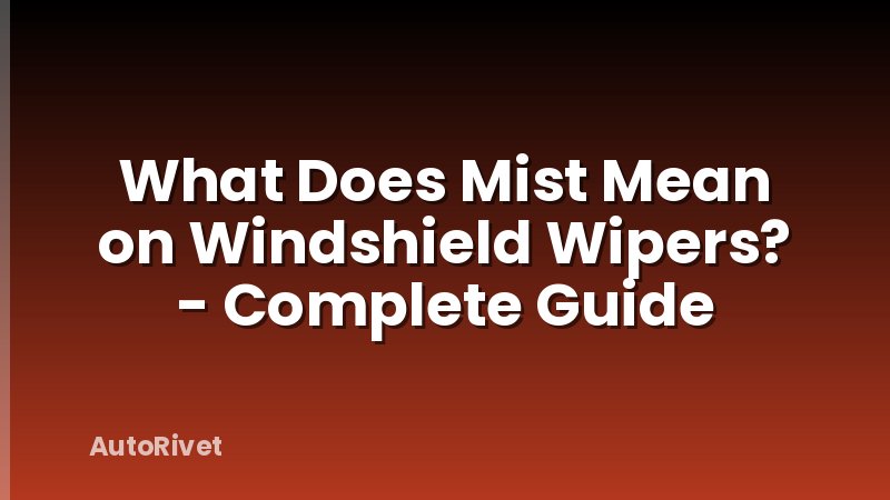 What Does Mist Mean on Windshield Wipers? - Complete Guide