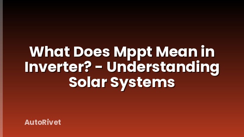 What Does Mppt Mean in Inverter? - Understanding Solar Systems