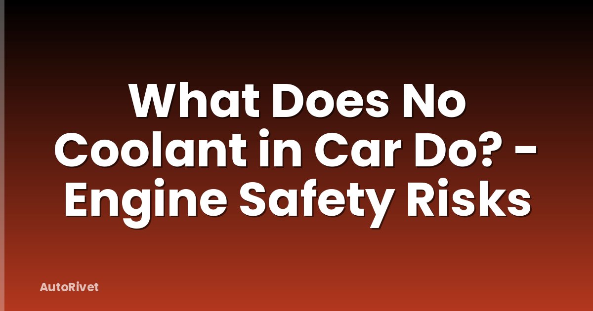 What Does No Coolant in Car Do? - Engine Safety Risks